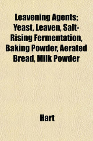 Cover of Leavening Agents; Yeast, Leaven, Salt-Rising Fermentation, Baking Powder, Aerated Bread, Milk Powder