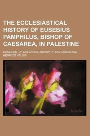 Cover of The Ecclesiastical History of Eusebius Pamphilus, Bishop of Caesarea, in Palestine