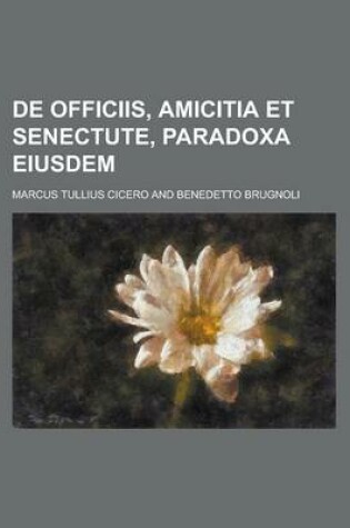 Cover of de Officiis, Amicitia Et Senectute, Paradoxa Eiusdem