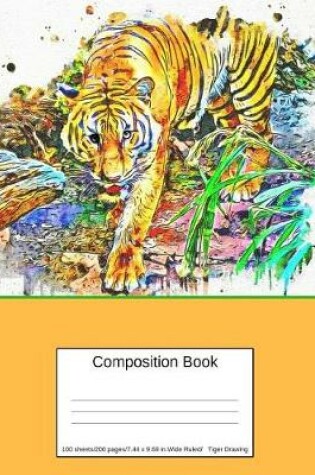 Cover of Composition Book 100 Sheets/200 Pages/7.44 X 9.69 In. Wide Ruled/ Tiger Drawing