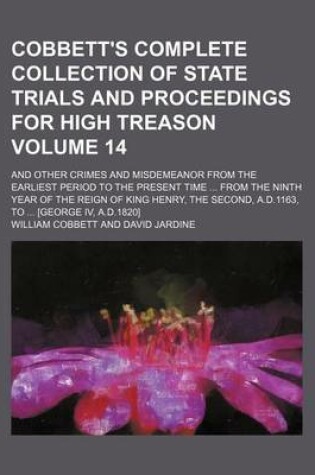 Cover of Cobbett's Complete Collection of State Trials and Proceedings for High Treason Volume 14; And Other Crimes and Misdemeanor from the Earliest Period to the Present Time from the Ninth Year of the Reign of King Henry, the Second, A.D.1163, to [George IV,