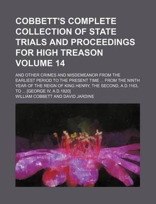 Book cover for Cobbett's Complete Collection of State Trials and Proceedings for High Treason Volume 14; And Other Crimes and Misdemeanor from the Earliest Period to the Present Time from the Ninth Year of the Reign of King Henry, the Second, A.D.1163, to [George IV,