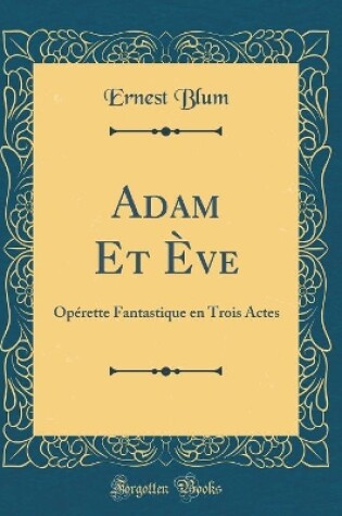 Cover of Adam Et Ève: Opérette Fantastique en Trois Actes (Classic Reprint)