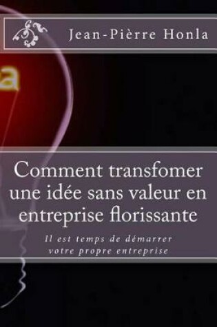 Cover of Comment transfomer une idée sans valeur en entreprise florissante