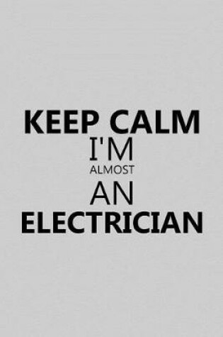 Cover of Keep Calm I'm Almost an Electrician