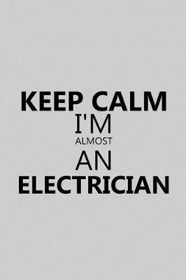 Book cover for Keep Calm I'm Almost an Electrician