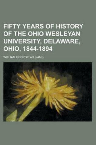 Cover of Fifty Years of History of the Ohio Wesleyan University, Delaware, Ohio, 1844-1894