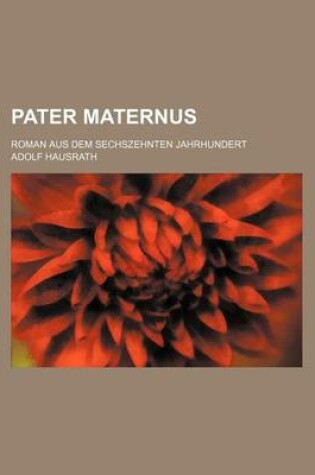 Cover of Pater Maternus; Roman Aus Dem Sechszehnten Jahrhundert