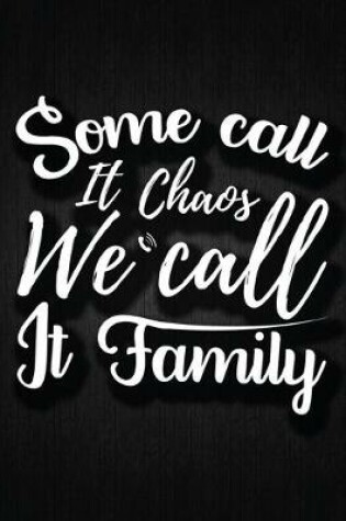 Cover of Some call it chaos, we call it family