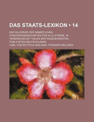 Book cover for Das Staats-Lexikon (14); Encyklopadie Der Sammtlichen Staatswissenschaften Fur Alle Stande. in Verbindung Mit Vielen Der Angesehensten Publicisten Deutschlands