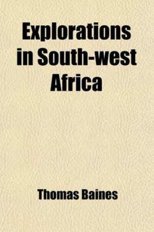 Cover of Explorations in South-West Africa; Being an Account of a Journey in the Years 1861 and 1862 from Walvisch Bay, on the Western Coast, to Lake Ngami and the Victoria Falls