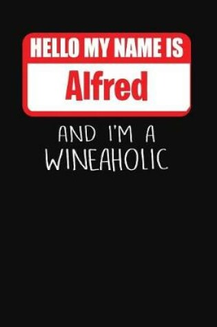 Cover of Hello My Name is Alfred And I'm A Wineaholic