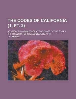 Book cover for The Codes of California; As Amended and in Force at the Close of the Forty-Third Session of the Legislature, 1919 (1, PT. 2)