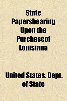 Book cover for State Papersbearing Upon the Purchaseof Louisiana