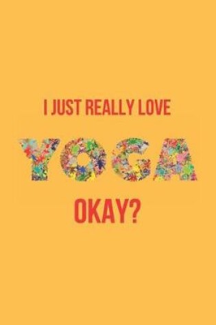 Cover of I Just Really Love Yoga Okay?