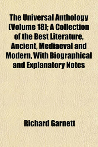Cover of The Universal Anthology (Volume 18); A Collection of the Best Literature, Ancient, Mediaeval and Modern, with Biographical and Explanatory Notes