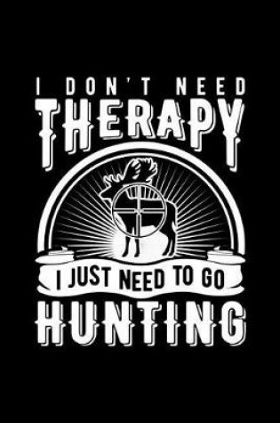 Cover of Need Therapy I Just Need to Go Hunting