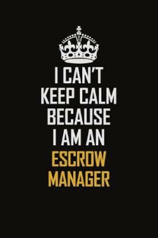 Cover of I Can't Keep Calm Because I Am An Escrow Manager