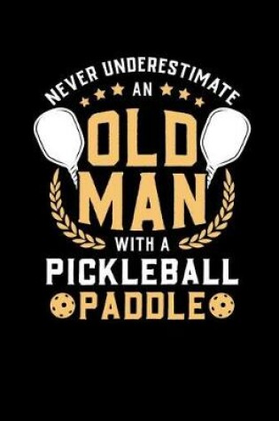 Cover of Never Underestimate Old Man With A Pickleball Paddle