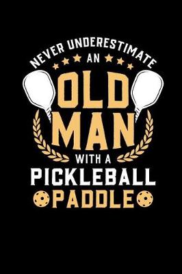 Book cover for Never Underestimate Old Man With A Pickleball Paddle