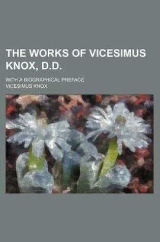 Cover of The Works of Vicesimus Knox, D.D. (Volume 4); With a Biographical Preface