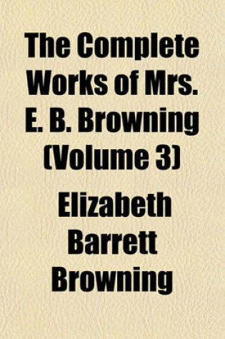 Cover of The Complete Works of Mrs. E. B. Browning (Volume 3)