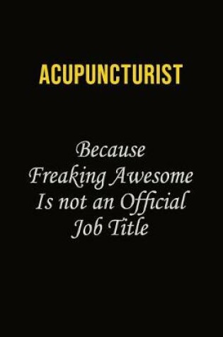 Cover of Acupuncturist Because Freaking Awesome Is Not An Official Job Title