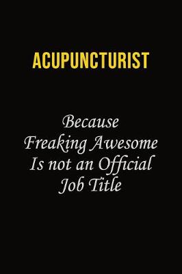 Book cover for Acupuncturist Because Freaking Awesome Is Not An Official Job Title
