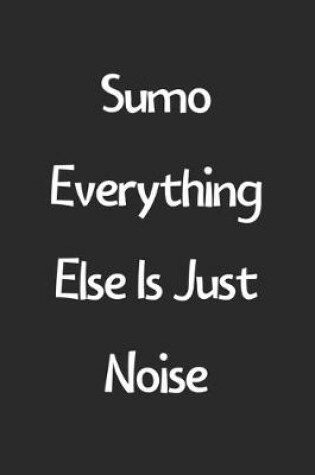 Cover of Sumo Everything Else Is Just Noise