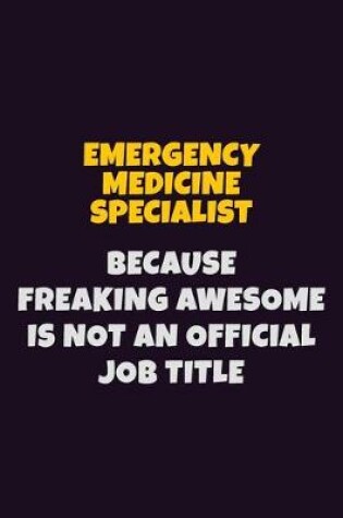 Cover of Emergency medicine specialist, Because Freaking Awesome Is Not An Official Job Title