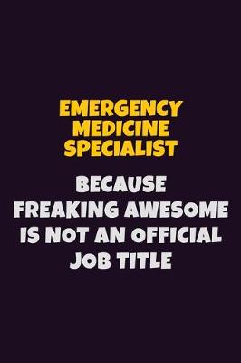 Book cover for Emergency medicine specialist, Because Freaking Awesome Is Not An Official Job Title