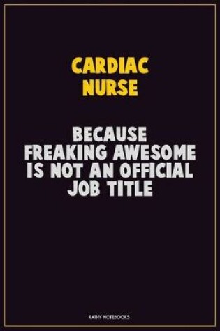 Cover of Cardiac Nurse, Because Freaking Awesome Is Not An Official Job Title