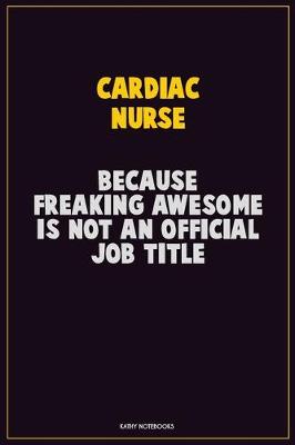 Book cover for Cardiac Nurse, Because Freaking Awesome Is Not An Official Job Title