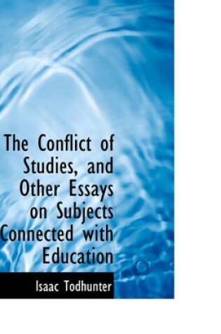 Cover of The Conflict of Studies, and Other Essays on Subjects Connected with Education