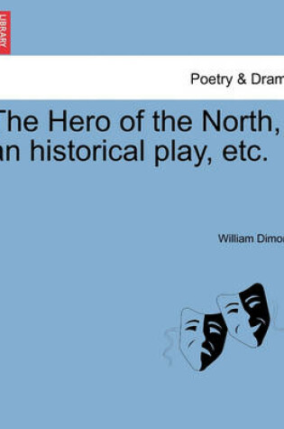 Cover of The Hero of the North, an Historical Play, Etc.