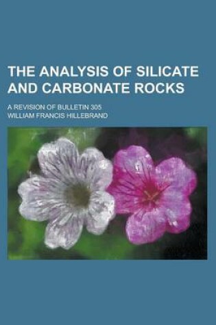 Cover of The Analysis of Silicate and Carbonate Rocks; A Revision of Bulletin 305