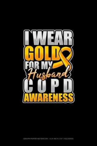 Cover of I Wear Gold For My Husband COPD Awareness