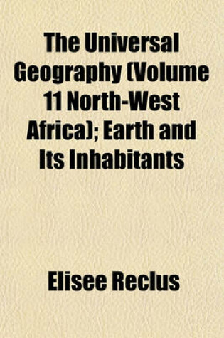 Cover of The Universal Geography (Volume 11 North-West Africa); Earth and Its Inhabitants