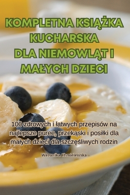 Cover of Kompletna KsiĄŻka Kucharska Dla NiemowlĄt I Malych Dzieci