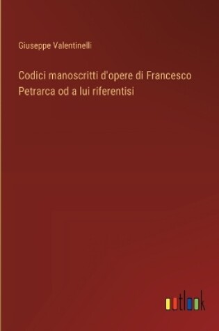 Cover of Codici manoscritti d'opere di Francesco Petrarca od a lui riferentisi