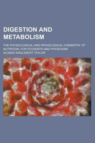 Cover of Digestion and Metabolism; The Physiological and Pathological Chemistry of Nutrition, for Students and Physicians