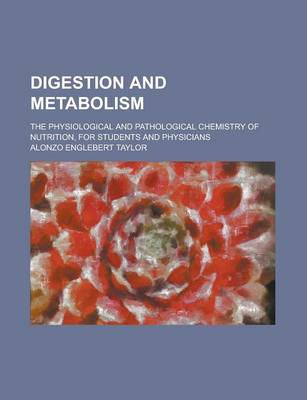 Book cover for Digestion and Metabolism; The Physiological and Pathological Chemistry of Nutrition, for Students and Physicians