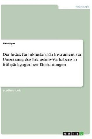 Cover of Der Index fur Inklusion. Ein Instrument zur Umsetzung des Inklusions-Vorhabens in fruhpadagogischen Einrichtungen