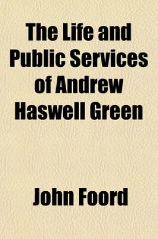 Cover of The Life and Public Services of Andrew Haswell Green