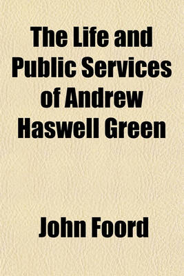 Book cover for The Life and Public Services of Andrew Haswell Green