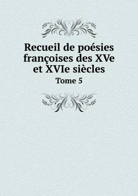 Book cover for Recueil de po�sies fran�oises des XVe et XVIe si�cles Tome 5