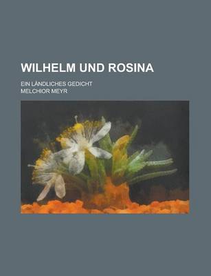 Book cover for Wilhelm Und Rosina; Ein Landliches Gedicht