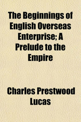 Cover of The Beginnings of English Overseas Enterprise; A Prelude to the Empire