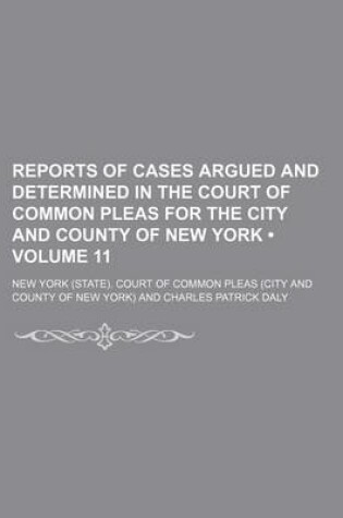 Cover of Reports of Cases Argued and Determined in the Court of Common Pleas for the City and County of New York (Volume 11 )