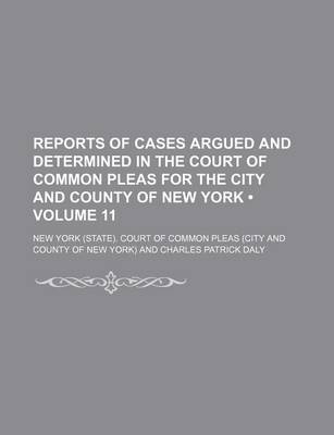 Book cover for Reports of Cases Argued and Determined in the Court of Common Pleas for the City and County of New York (Volume 11 )